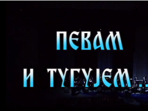 Певам и тугујем